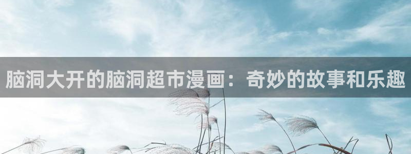 耽漫网值得收藏的书下拉式：脑洞大开的脑洞超市漫画：奇妙的故事和乐趣