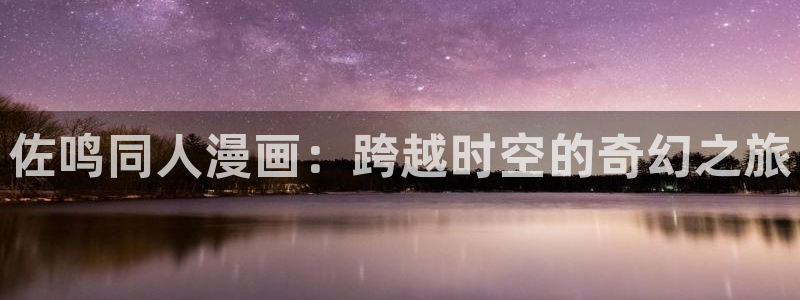 耽漫网之家的最新章节免费阅读：佐鸣同人漫画：跨越时空的奇幻之旅