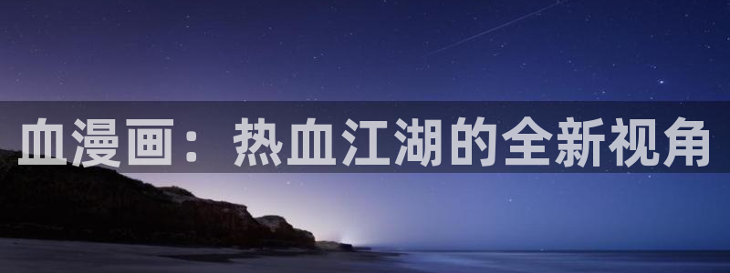 耽漫网值得收藏的书下拉式：血漫画：热血江湖的全新视角